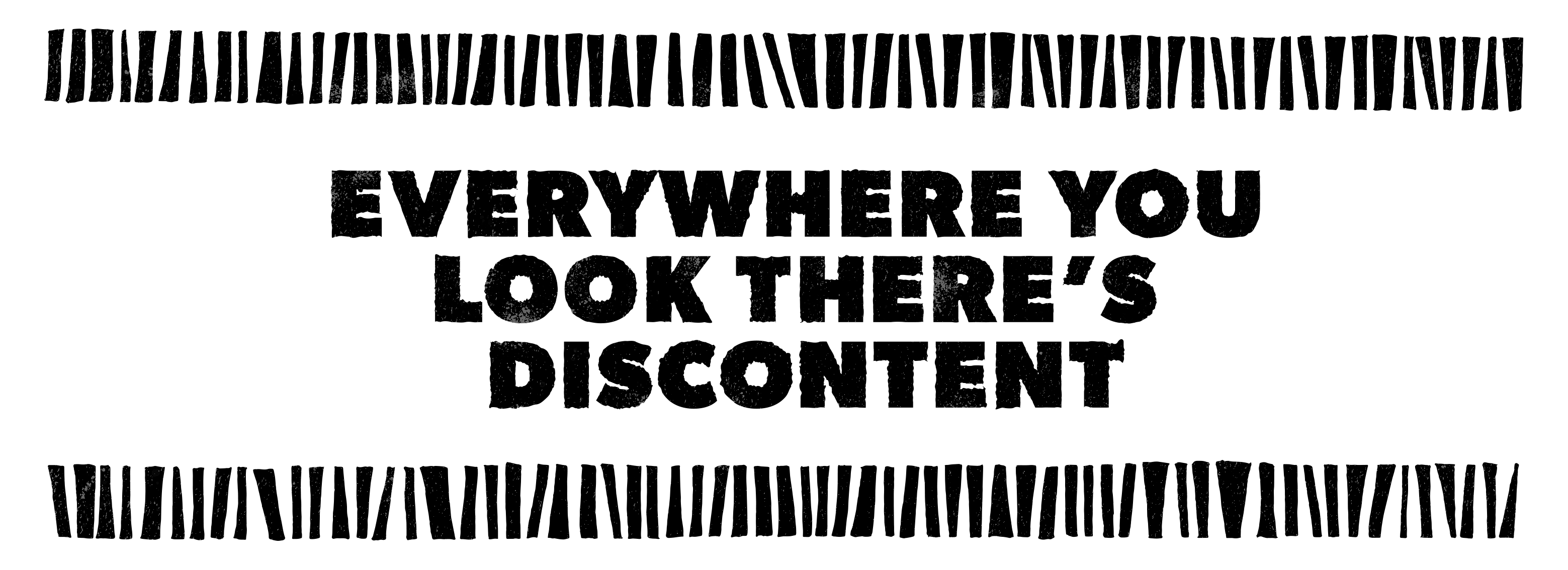 Everywhere you look there’s Discontent